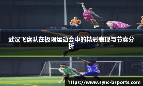 武汉飞盘队在极限运动会中的精彩表现与节奏分析